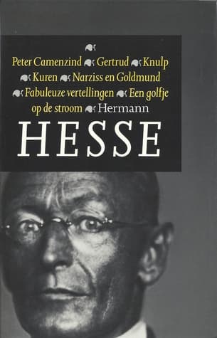 Peter Camenzind ~ Gertrud ~ Knulp ~ Kuren ~ Narziss en Goldmund ~ Fabuleuze vertellingen ~ Een golfje op de stroom by Hermann Hesse