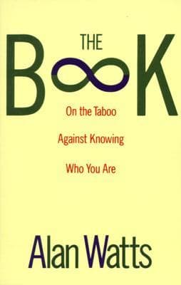 The Book on the Taboo Against Knowing Who You Are by Alan W. Watts