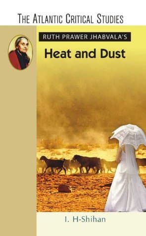 Ruth Prawer Jhabvala's Heat And Dust  by I. H-Shihan