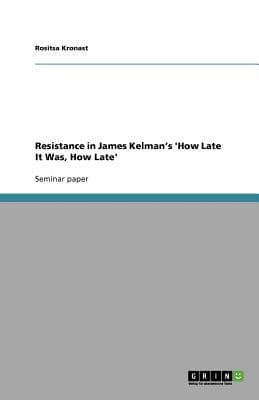 Resistance in James Kelman's 'How Late It Was, How Late' by Rositsa Kronast